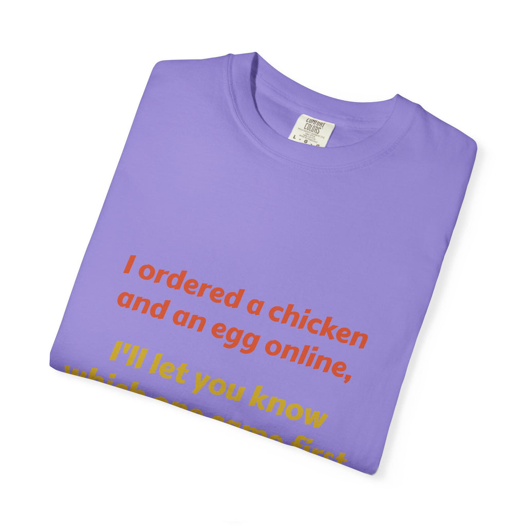 Graphic T-Shirt — 'I ordered a chicken and an egg online, I'll let you know which one came first.'