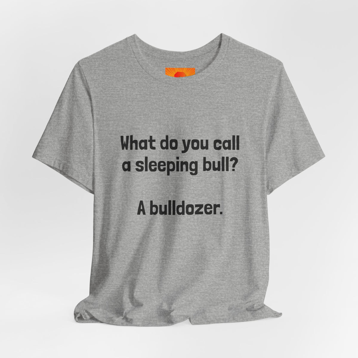 Funny Joke T-Shirt "What do you call a sleeping bull? A bulldozer."