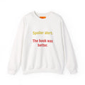 Crewneck Sweatshirt — "Spoiler alert: The book was better." Literary Reader Gift