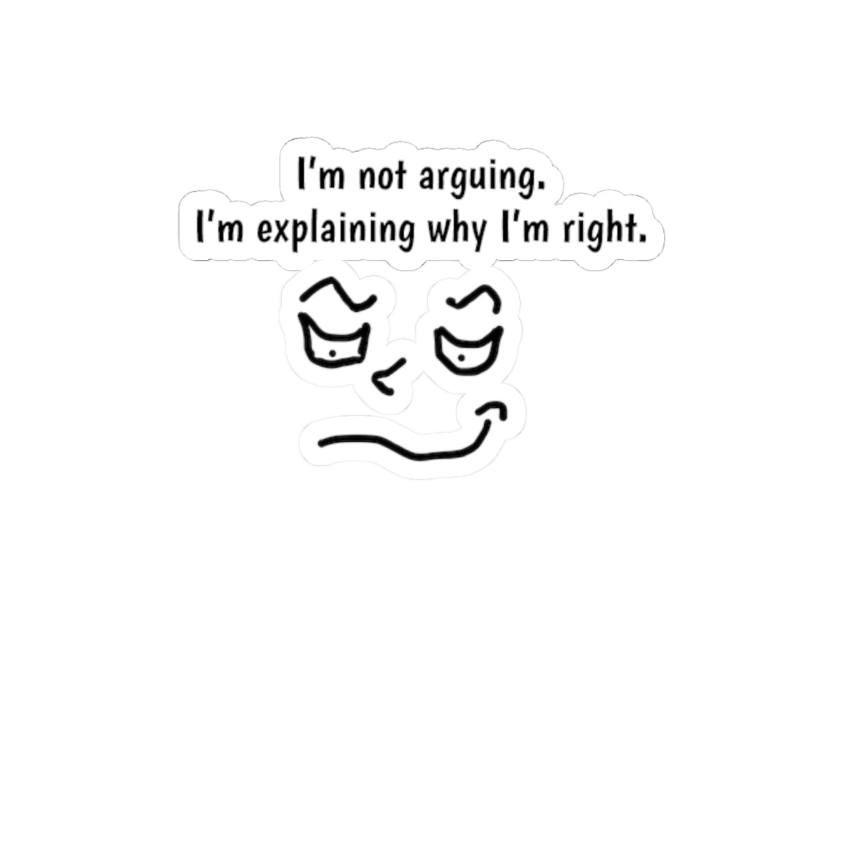 Kiss-Cut Sticker — “I’m Not Arguing, I’m Explaining Why I’m Right” Funny Face Decal